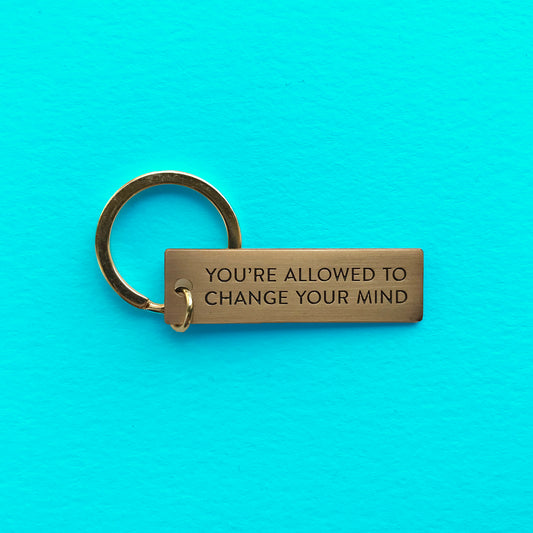 You're Allowed to Change Your Mind // Keychain